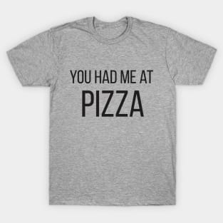 You had me at PIZZA ! T-Shirt